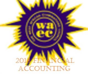 Read more about the article 2018 WAEC Financial Accounting Questions & Answers Exposed