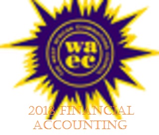 2018 WAEC Financial Accounting Questions & Answers Exposed
